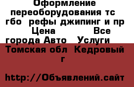 Оформление переоборудования тс (гбо, рефы,джипинг и пр.) › Цена ­ 8 000 - Все города Авто » Услуги   . Томская обл.,Кедровый г.